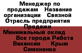 Менеджер по продажам › Название организации ­ Связной › Отрасль предприятия ­ Продажи › Минимальный оклад ­ 36 000 - Все города Работа » Вакансии   . Крым,Симоненко